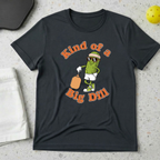 Kind Of A Big Dill T-shirt
