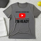 I Watched A Youtube Video Am Ready T-shirt