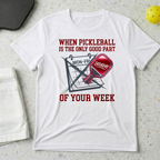 When Pickleball Is The Only Good Part Of Your Week T-shirt