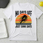 No Days Off Just Dink Days T-shirt
