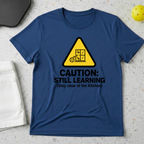 Caution still learning, stay clear of the kitchen T-Shirt