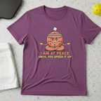 I am at peace until you speed it up T-Shirt