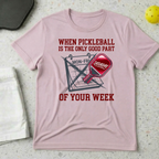 When Pickleball Is The Only Good Part Of Your Week T-shirt