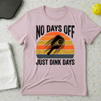 No Days Off Just Dink Days T-shirt