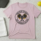 too old to quit too stubborn to lose T-shirt