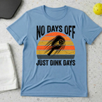 No Days Off Just Dink Days T-shirt