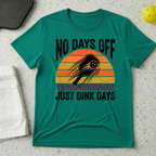 No Days Off Just Dink Days T-shirt