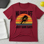 No Days Off Just Dink Days T-shirt