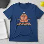 I am at peace until you speed it up T-Shirt