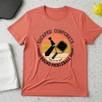 Escaped Corporate, Found Pickleball T-shirt